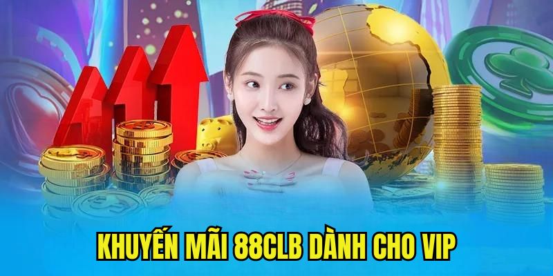 Rất nhiều đặc quyền hấp dẫn cho thành viên VIP 88Clb