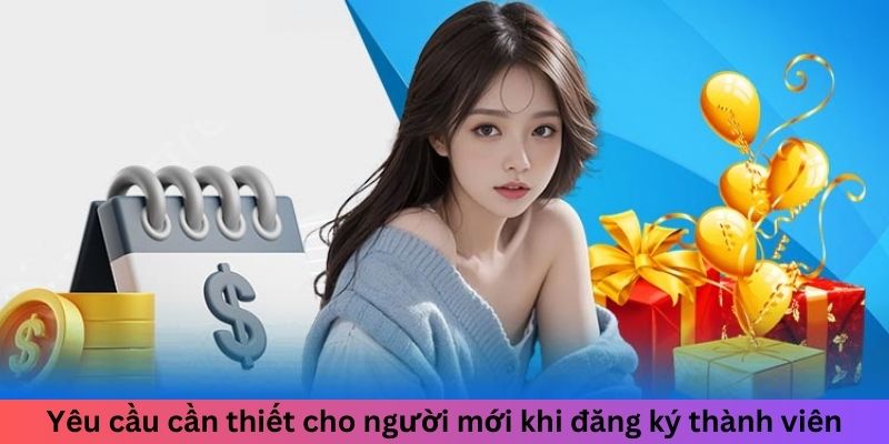 Yêu cầu cần thiết cho người mới khi đăng ký thành viên