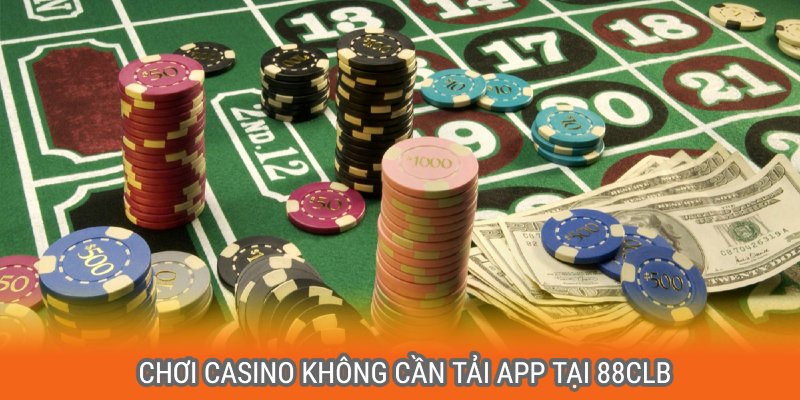 Hiểu sơ lược về hoạt động chơi casino không cần tải app tại 88clb